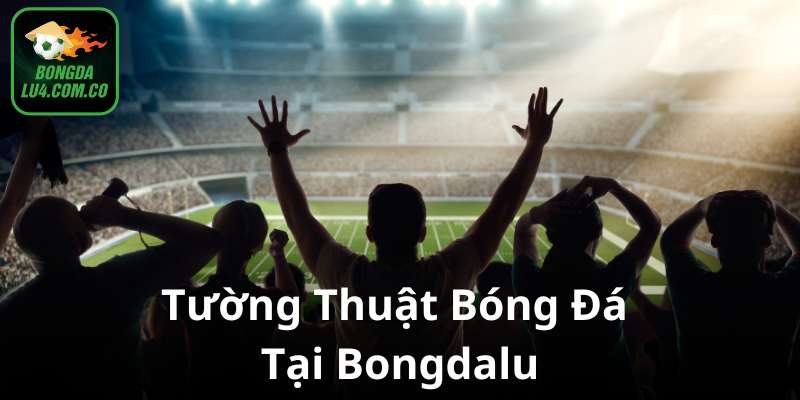 Bongdalu tường thuật trực tiếp mọi trận bóng