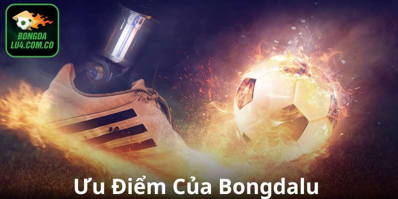 Giới thiệu Bongdalu có nhiều ưu điểm nổi bật