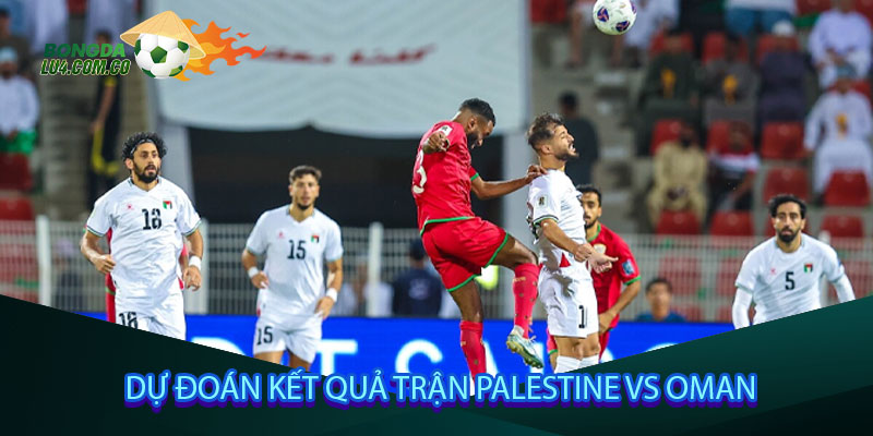 Dự đoán kết quả trận Palestine vs Oman